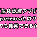 petnowとは?犬の生体認証アプリは日本でもできるか検証